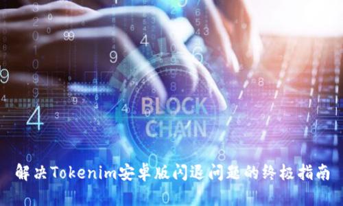 解决Tokenim安卓版闪退问题的终极指南