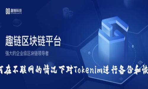 如何在不联网的情况下对Tokenim进行备份和恢复？