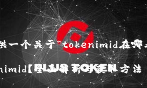 在这里给你提供一个关于“tokenimid在哪看”的内容示例：

如何找到Tokenimid？全面解析与获取方法
