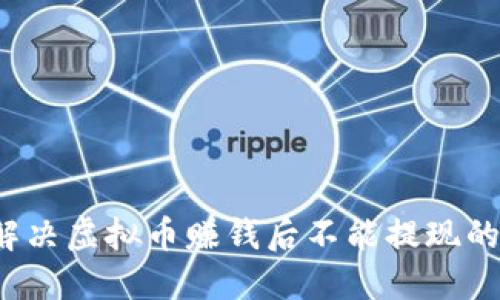 如何解决虚拟币赚钱后不能提现的问题?
