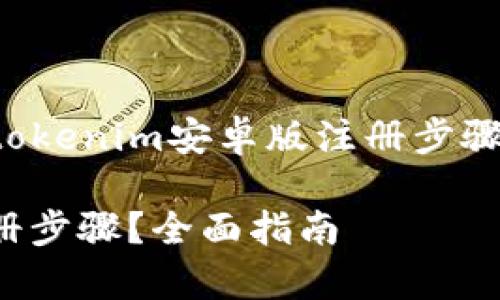 为了满足您的需求，这里是关于“tokenim安卓版注册步骤”的、关键词以及相关问题的内容。

如何顺利完成Tokenim安卓版注册步骤？全面指南