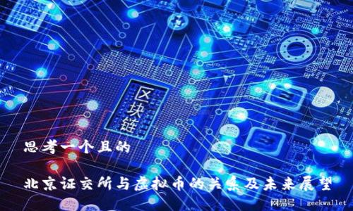 思考一个且的
北京证交所与虚拟币的关系及未来展望
