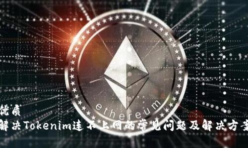 优质  
解决Tokenim连不上网的常见问题及解决方案