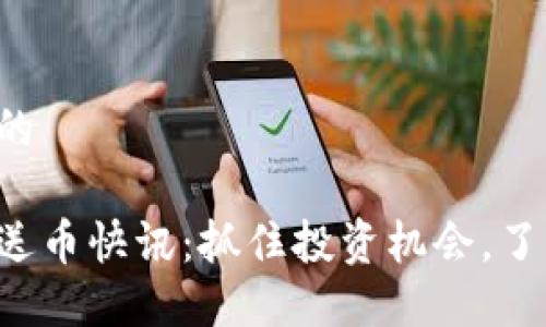 思考一个且的
虚拟币开盘送币快讯:抓住投资机会,了解最新动态!
