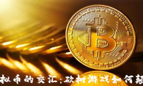 元宇宙与虚拟币的交汇:砍树游戏如何颠覆数字经济