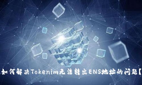 如何解决Tokenim无法转出ENS地址的问题？