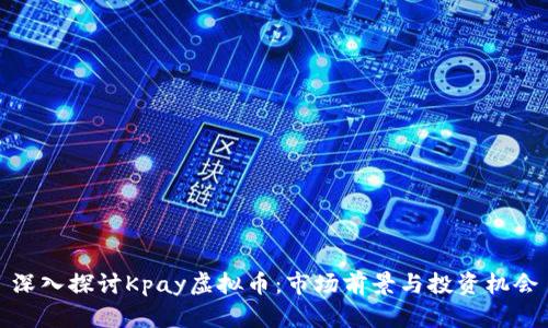 深入探讨Kpay虚拟币:市场前景与投资机会