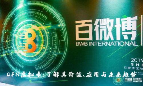 DFN虚拟币:了解其价值、应用与未来趋势