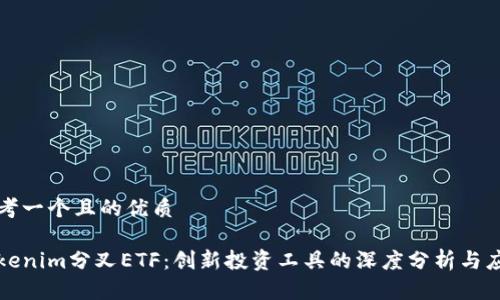 思考一个且的优质
Tokenim分叉ETF:创新投资工具的深度分析与应用