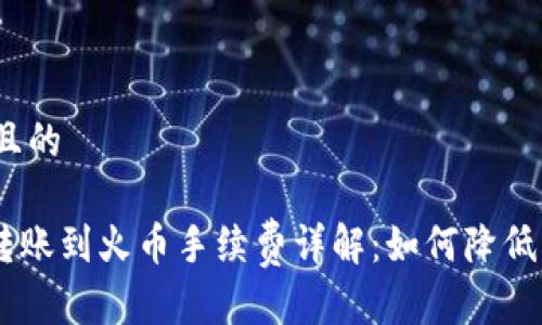 思考一个且的
Tokenim转账到火币手续费详解:如何降低转账成本?