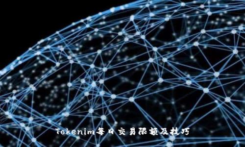 Tokenim每日交易限额及技巧