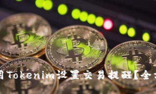 优质
如何使用Tokenim设置交易提醒?全方位指南