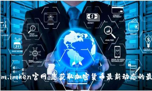 Tokenim.imken官网:您获取加密货币最新动态的最佳平台