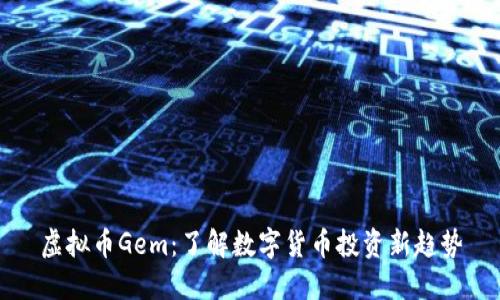 虚拟币Gem:了解数字货币投资新趋势