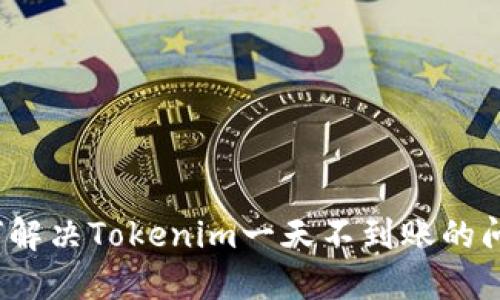 如何解决Tokenim一天不到账的问题?