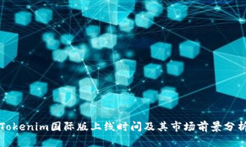 Tokenim国际版上线时间及其市场前景分析
