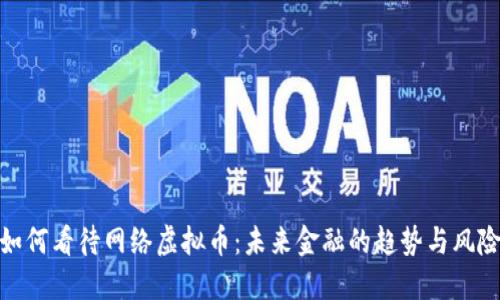 如何看待网络虚拟币：未来金融的趋势与风险