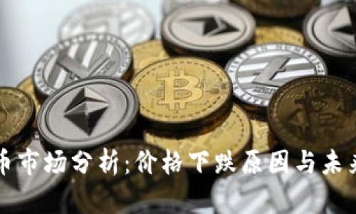 今日虚拟币市场分析：价格下跌原因与未来走势展望