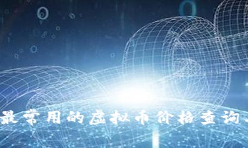 2023年最常用的虚拟币价格查询工具推荐