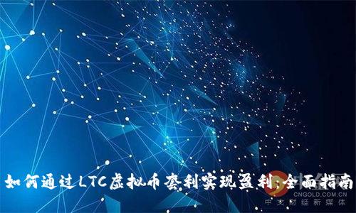 如何通过LTC虚拟币套利实现盈利：全面指南