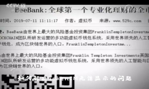 如何解决TokenIM无法显示的问题