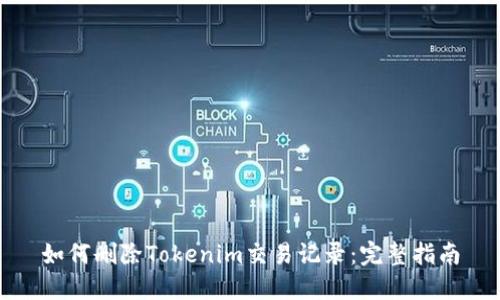 如何删除Tokenim交易记录：完整指南