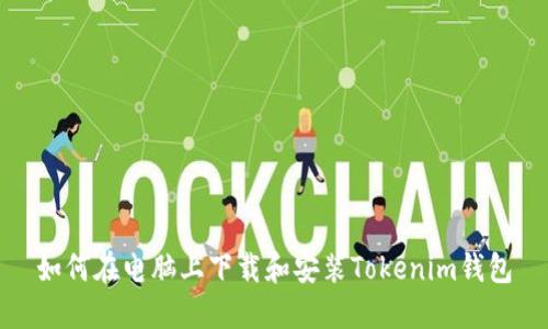 如何在电脑上下载和安装Tokenim钱包