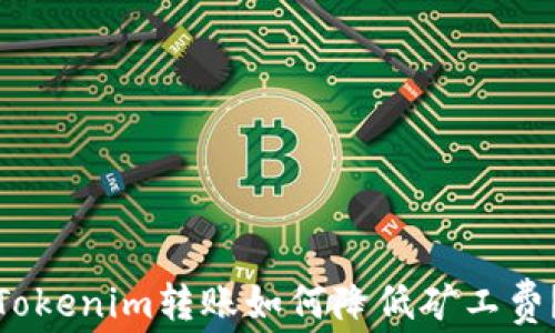 
Tokenim转账如何降低矿工费？
