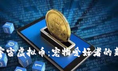 揭秘萌宠宇宙虚拟币：宠物爱好者的新投资机会