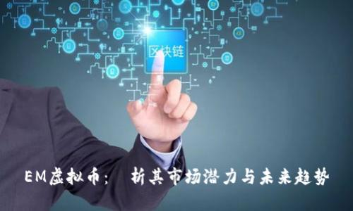 EM虚拟币：淺析其市场潜力与未来趋势