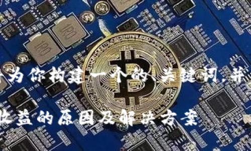 基于你的需求，我将为你构建一个的、关键词，并详细介绍相关问题。

Tokenim平台没有收益的原因及解决方案