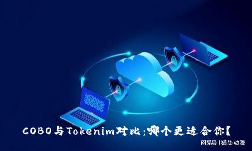 COBO与Tokenim对比：哪个更适合你？