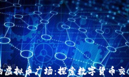 中国最大的虚拟币广场:探索数字货币交易的新天地
