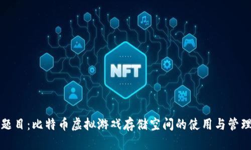 题目:比特币虚拟游戏存储空间的使用与管理