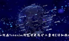 如何在Tokenim钱包中更改矿工费用？详细指南