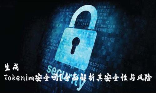 生成
Tokenim安全吗?全面解析其安全性与风险