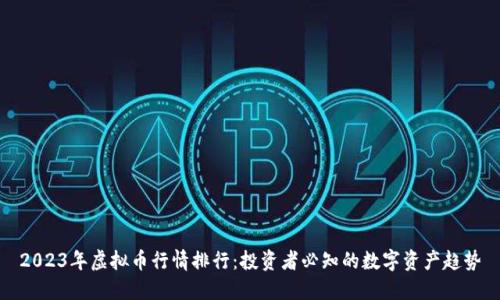 2023年虚拟币行情排行:投资者必知的数字资产趋势