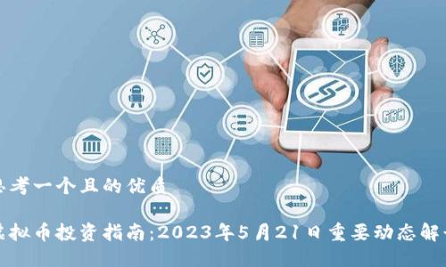 思考一个且的优质
虚拟币投资指南:2023年5月21日重要动态解读