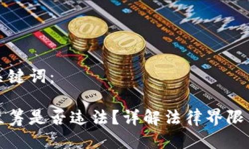 思考的及关键词:
用虚拟币众筹是否违法?详解法律界限与合规建议