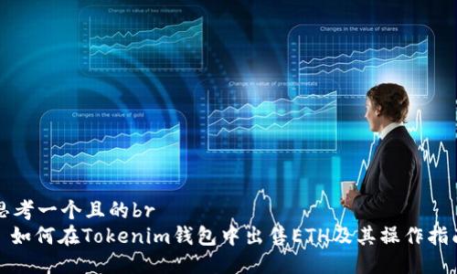 思考一个且的br
: 如何在Tokenim钱包中出售ETH及其操作指南
