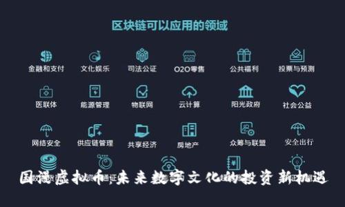 国漫虚拟币:未来数字文化的投资新机遇
