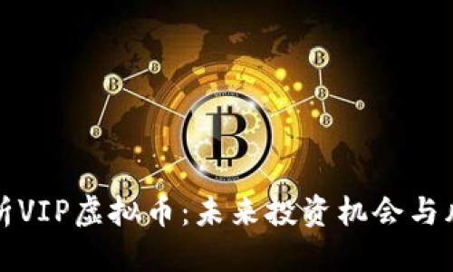 优质

全面解析VIP虚拟币：未来投资机会与风险评估