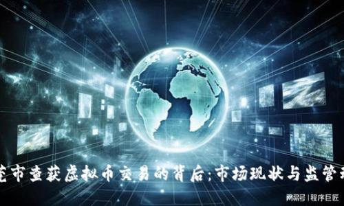 东莞市查获虚拟币交易的背后:市场现状与监管动态
