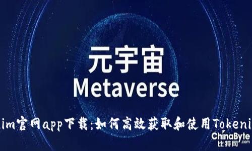 Tokenim官网app下载:如何高效获取和使用Tokenim应用