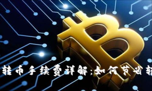 Tokenim转币手续费详解:如何节省转账成本?
