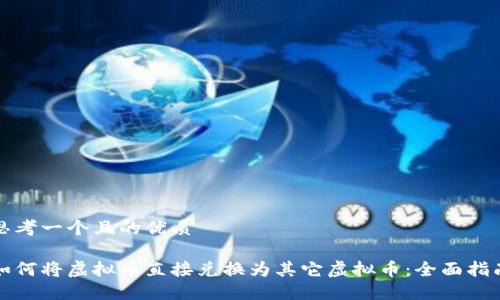 思考一个且的优质
如何将虚拟币直接兑换为其它虚拟币:全面指南