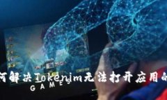 : 如何解决Tokenim无法打开应用的问题