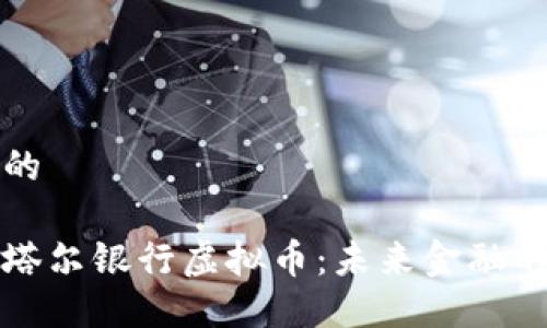 思考且的
探索卡塔尔银行虚拟币:未来金融的驱动力