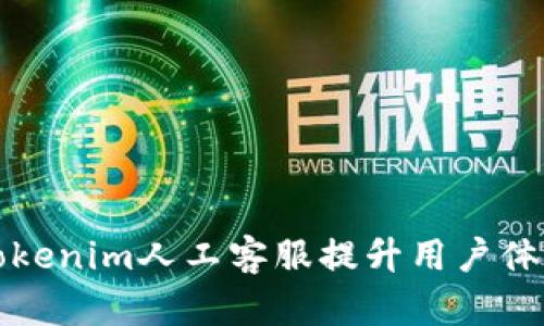 如何利用Tokenim人工客服提升用户体验与满意度