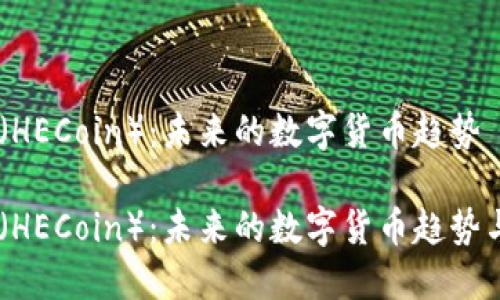 虚拟币HE(HECoin):未来的数字货币趋势
虚拟币HE(HECoin):未来的数字货币趋势与投资指南